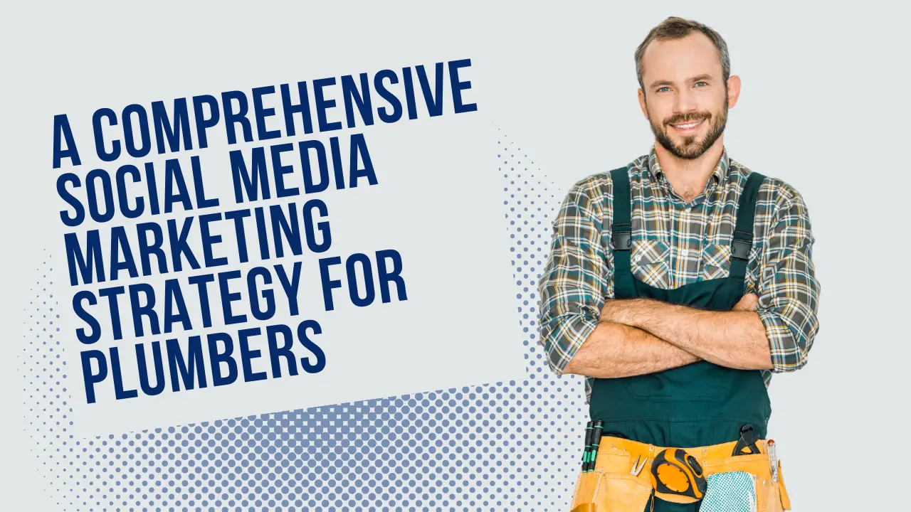 A Comprehensive Social Media Marketing Strategy for Plumbers: Tips, Tools, and Most Effective Platforms