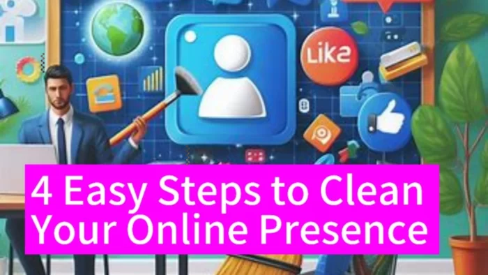 4 Easy Steps to Clean Your Online Presence