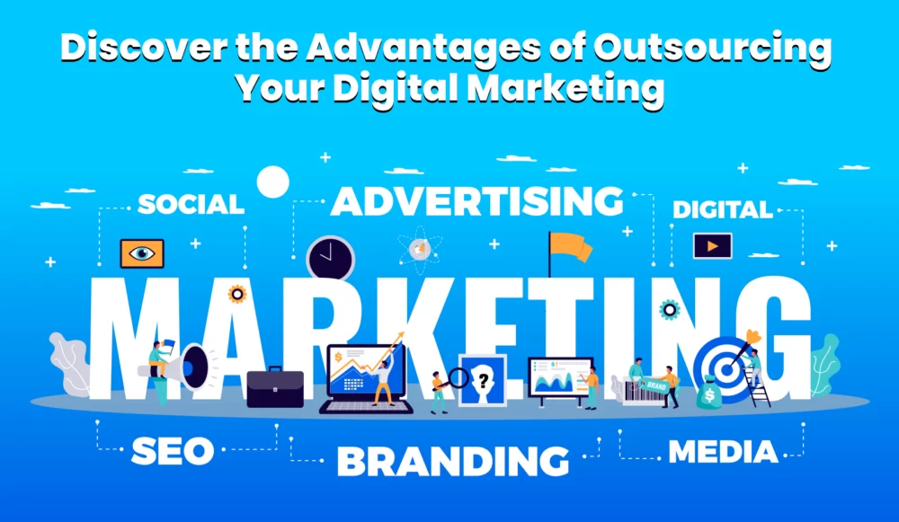 Discover the Advantages of Outsourcing Your Digital Marketing