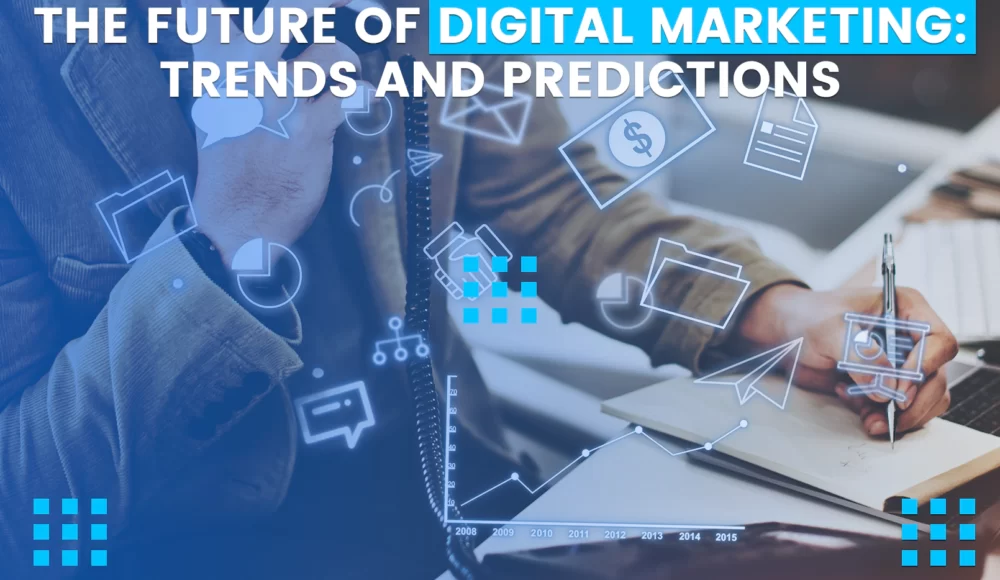 The Future of Digital Marketing: Trends and Predictions