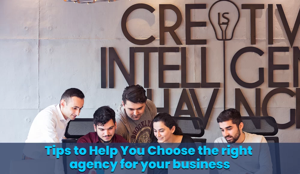Tips to Help You Choose the right agency for your business
